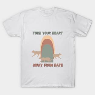 turn your heart away from hate T-Shirt